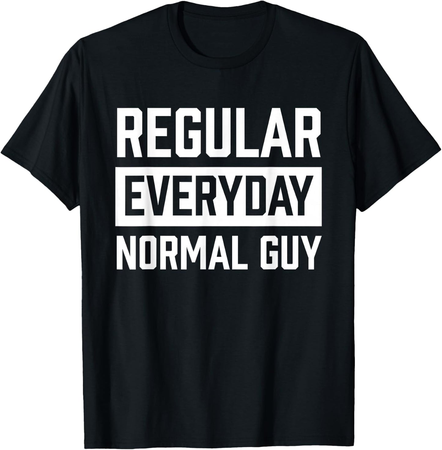 Regular Everyday Normal Guy Shirt for Ordinary Guys T-Shirt - T-Shirt | Black