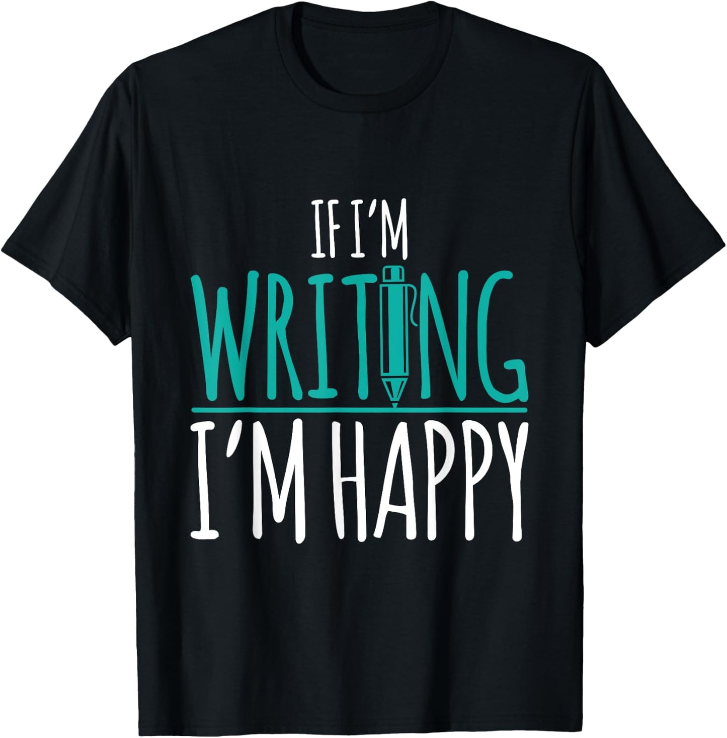 If I'm Writing I'm Happy Funny Writer Cute Gift T-Shirt - T-Shirt | Black