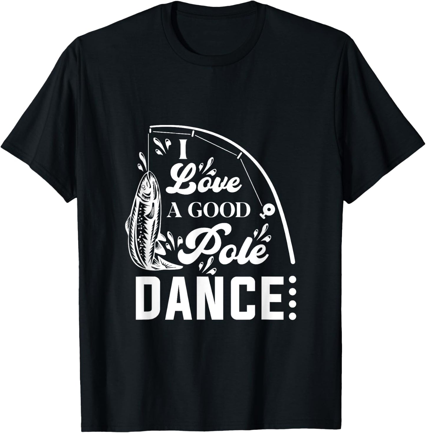 I Love a Good Pole Dance Fishing Gifts T-Shirt - T-Shirt | Black