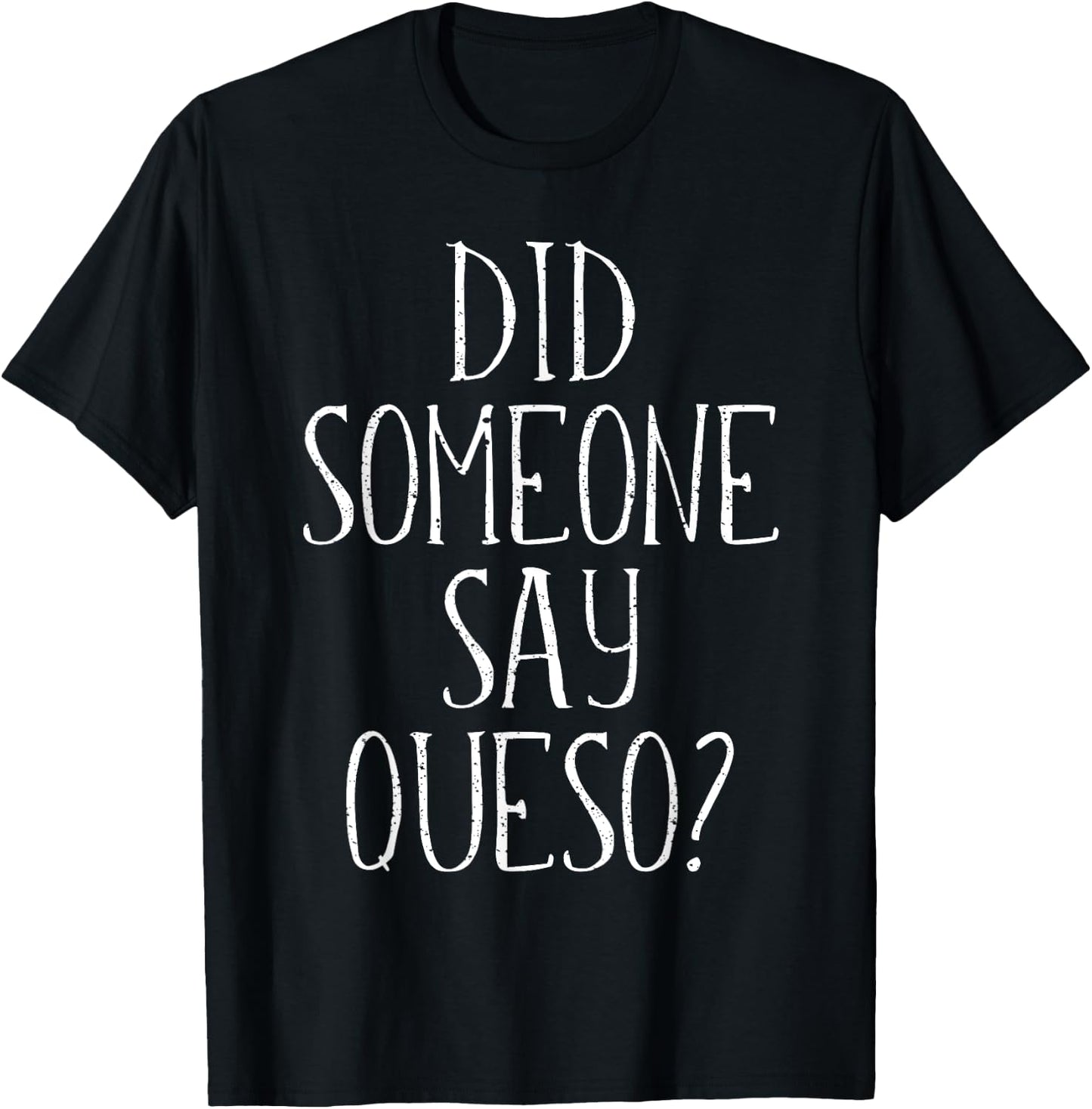 Did Someone Say Queso , Cinco De Mayo Cheese Dip T-Shirt - T-Shirt | Black