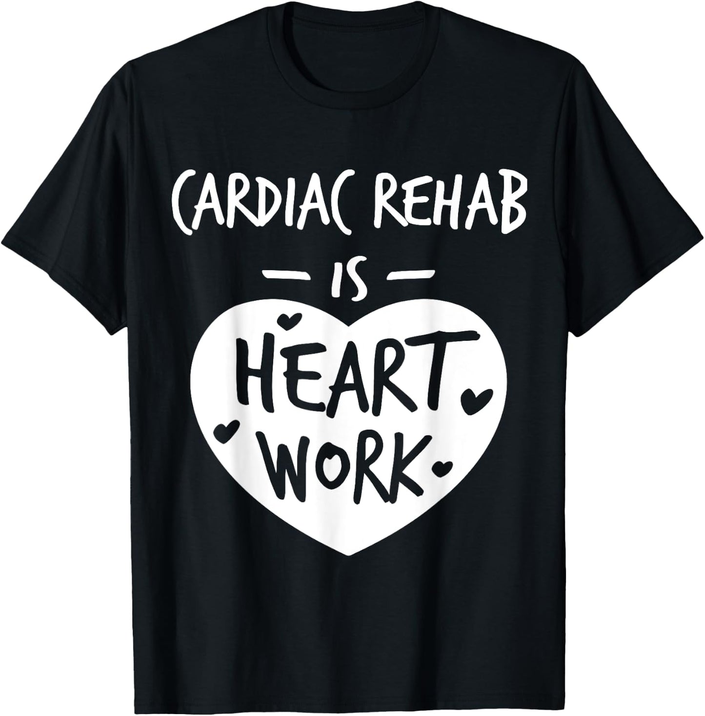 Cardiac Rehab Is Heart Work Love Proud Nurse Appreciation T-Shirt - T-Shirt | Black