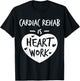 Cardiac Rehab Is Heart Work Love Proud Nurse Appreciation T-Shirt - T-Shirt | Black