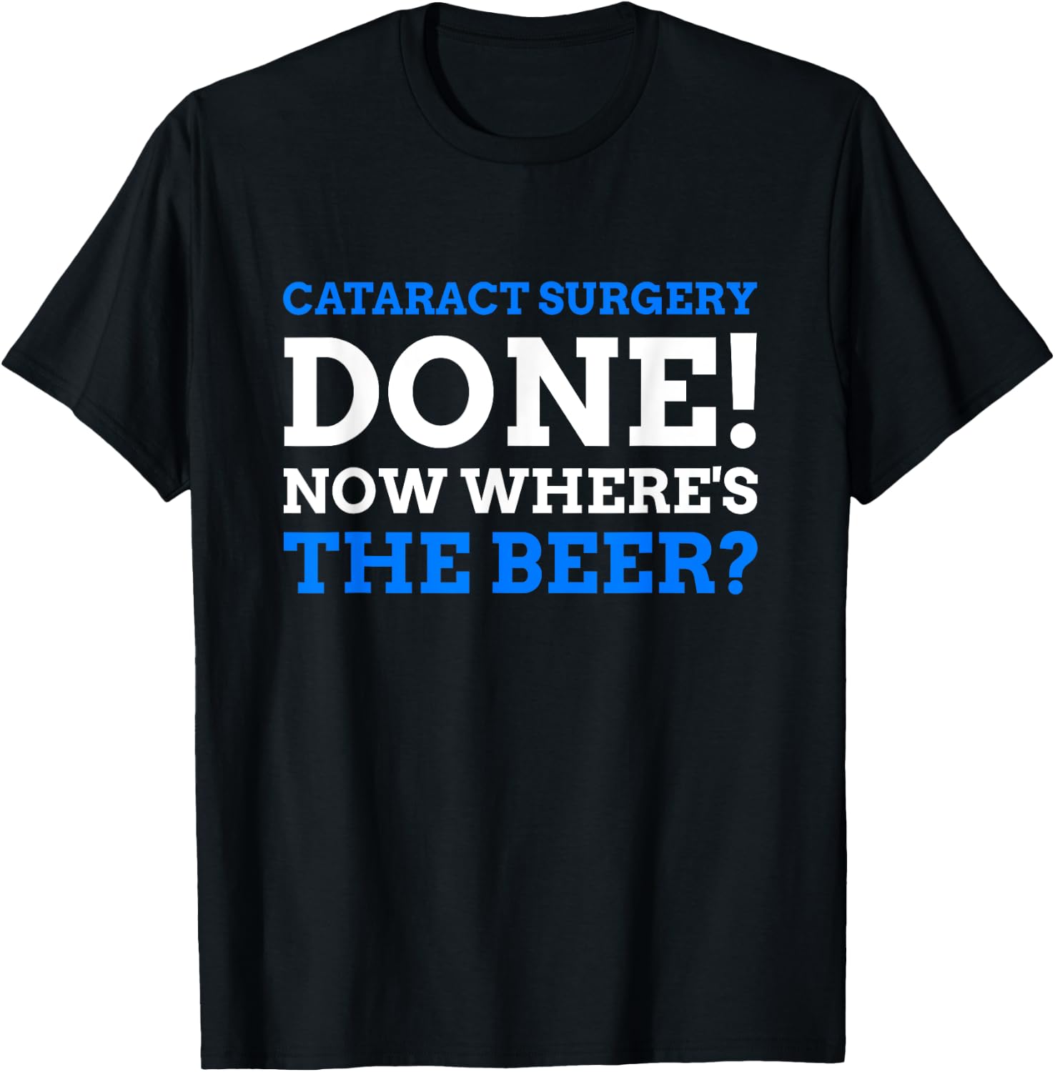 Cataract Surgery Done! Now Where's The Beer? Funny Cataract T-Shirt - T-Shirt | Black