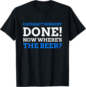 Cataract Surgery Done! Now Where's The Beer? Funny Cataract T-Shirt - T-Shirt | Black