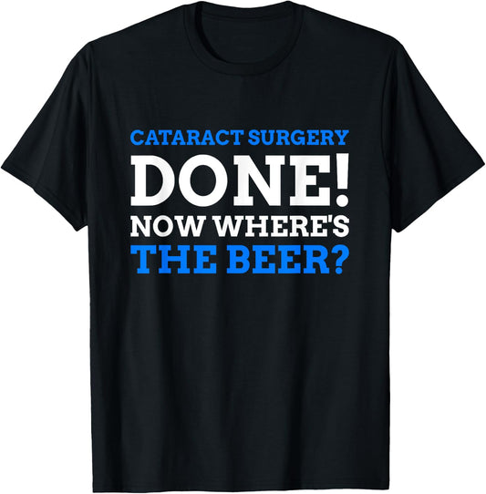 Cataract Surgery Done! Now Where's The Beer? Funny Cataract T-Shirt - T-Shirt | Black