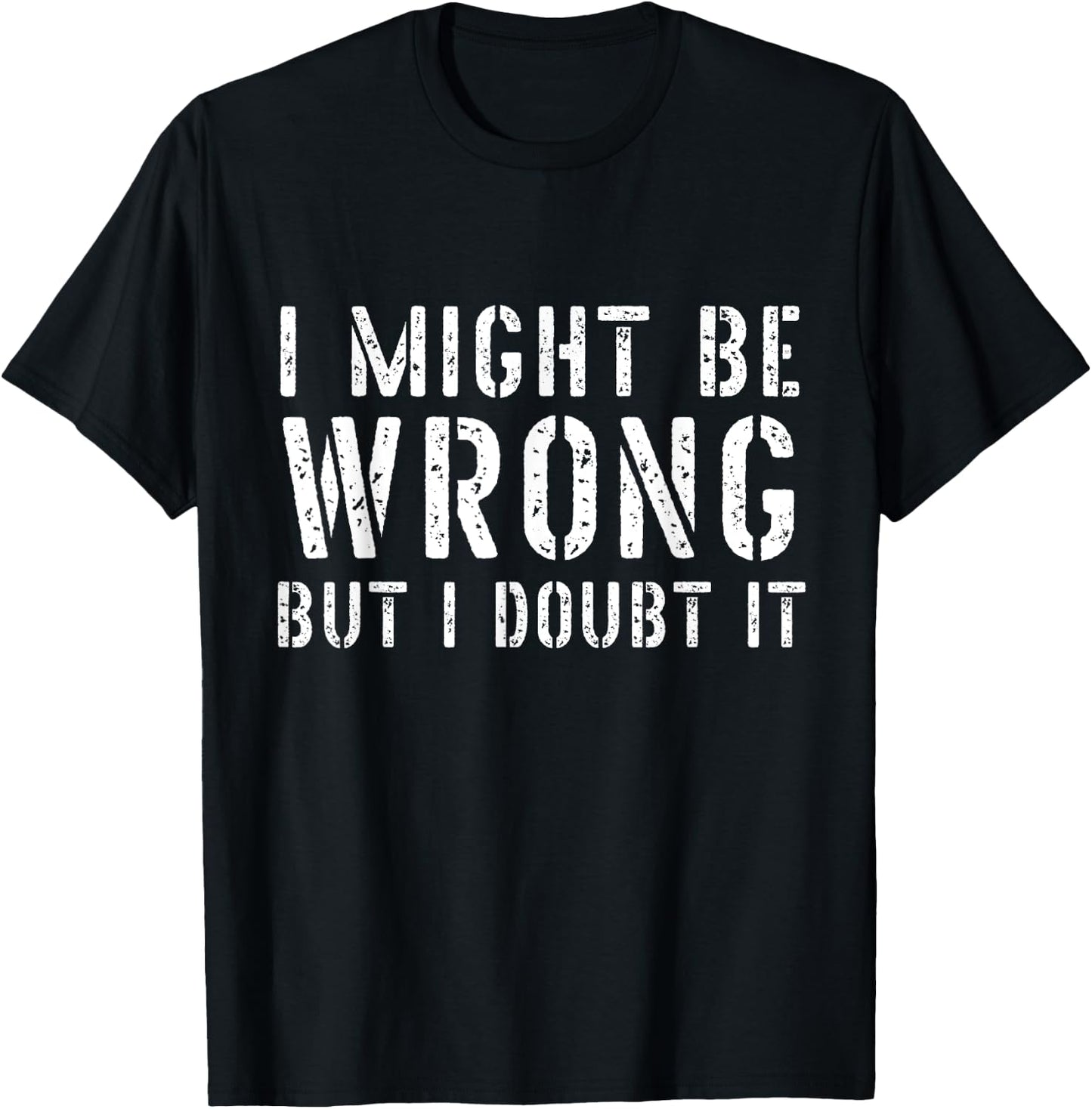 Sarcastic I May Be Wrong But I Doubt It T-Shirt - T-Shirt | Black
