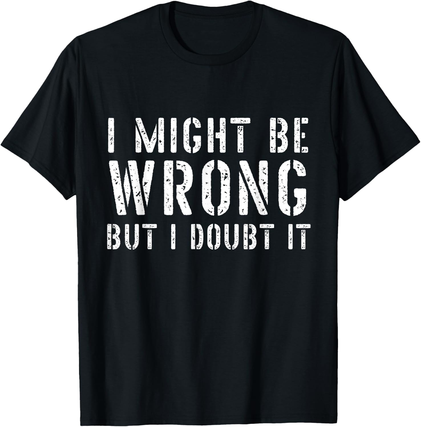 Sarcastic I May Be Wrong But I Doubt It T-Shirt - T-Shirt | Black
