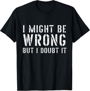 Sarcastic I May Be Wrong But I Doubt It T-Shirt - T-Shirt | Black