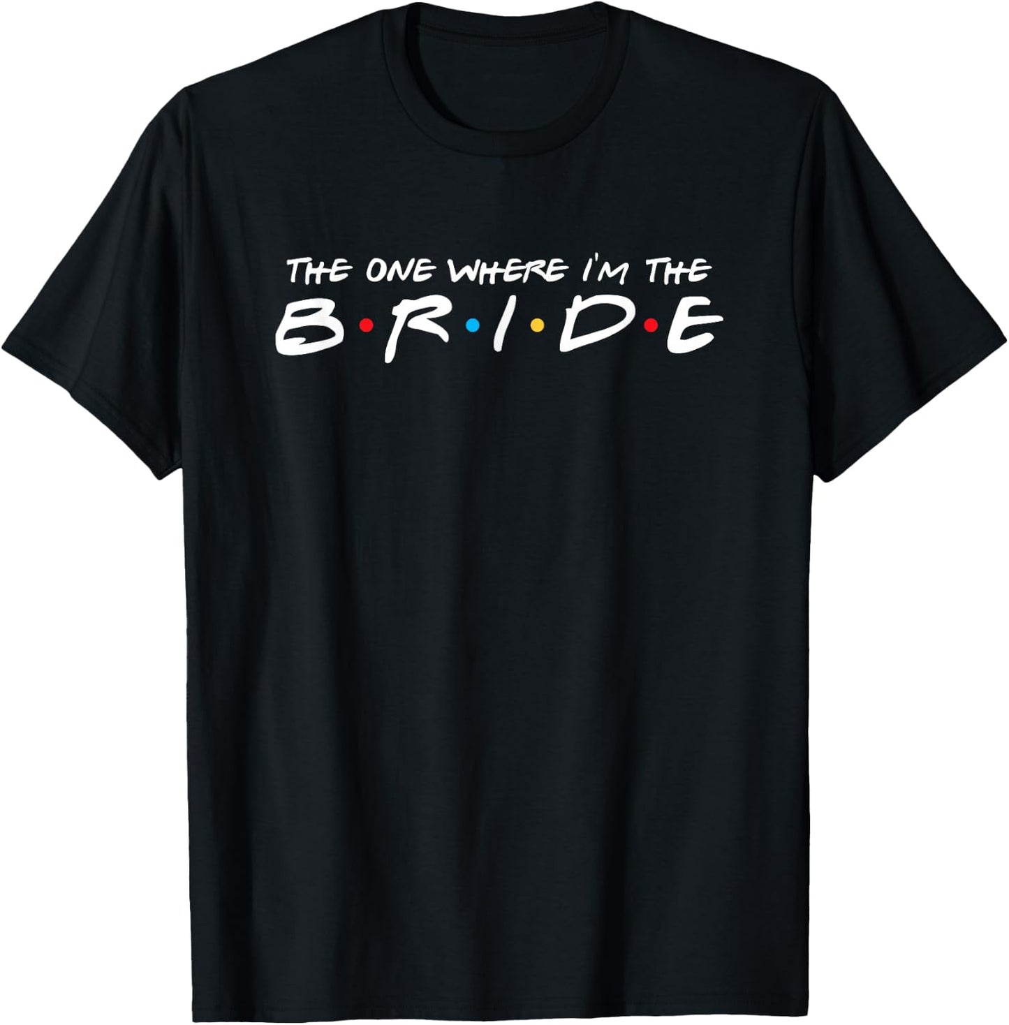 The One Where I'm The Bride T-Shirt - T-Shirt | Black