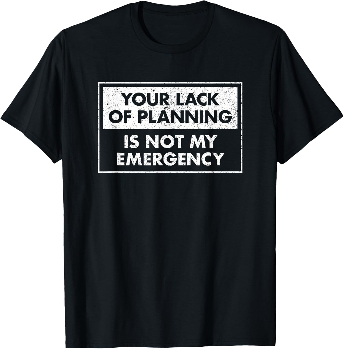Funny Job Shirt Your Lack Of Planning Is Not My Emergency T-Shirt - T-Shirt | Black