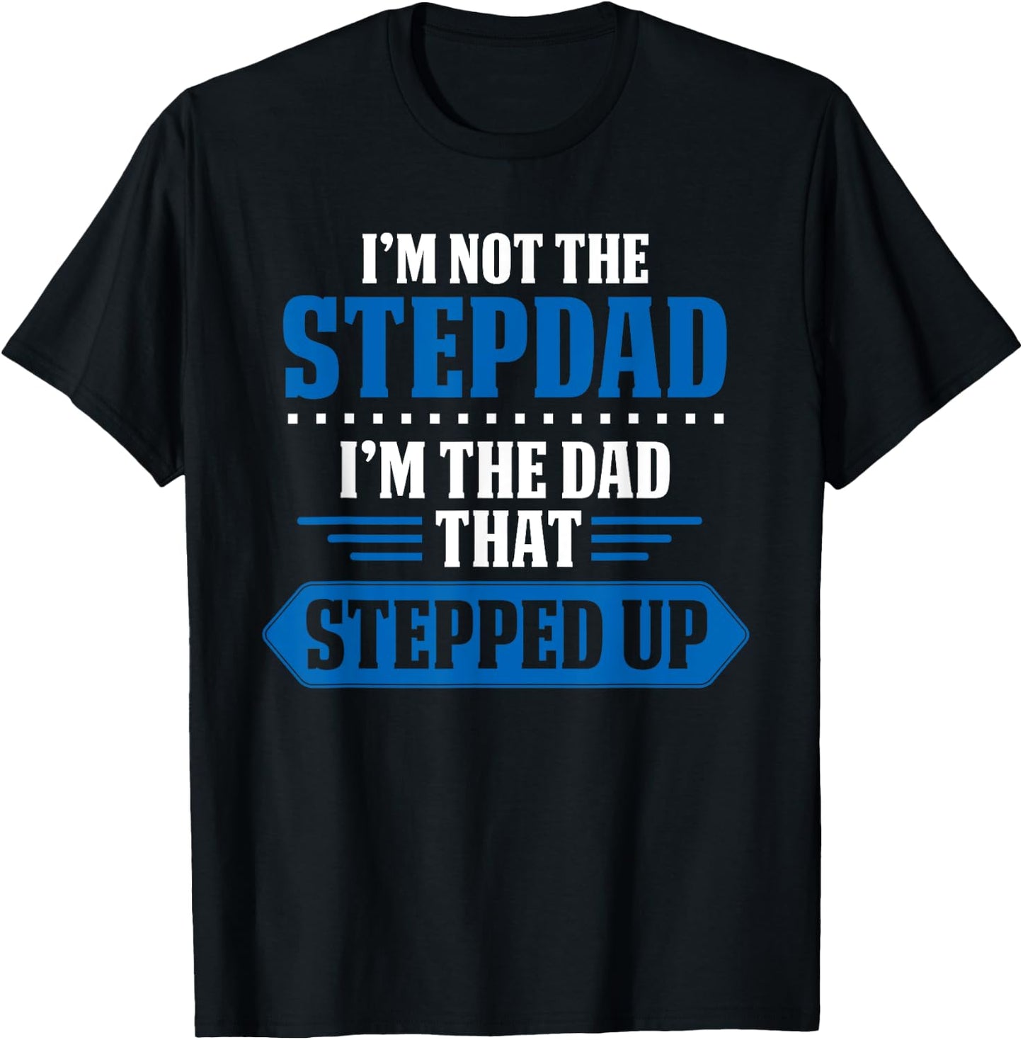 Im Not The Stepdad Im The Dad That Stepped Up Funny Stepdad T-Shirt - T-Shirt | Black