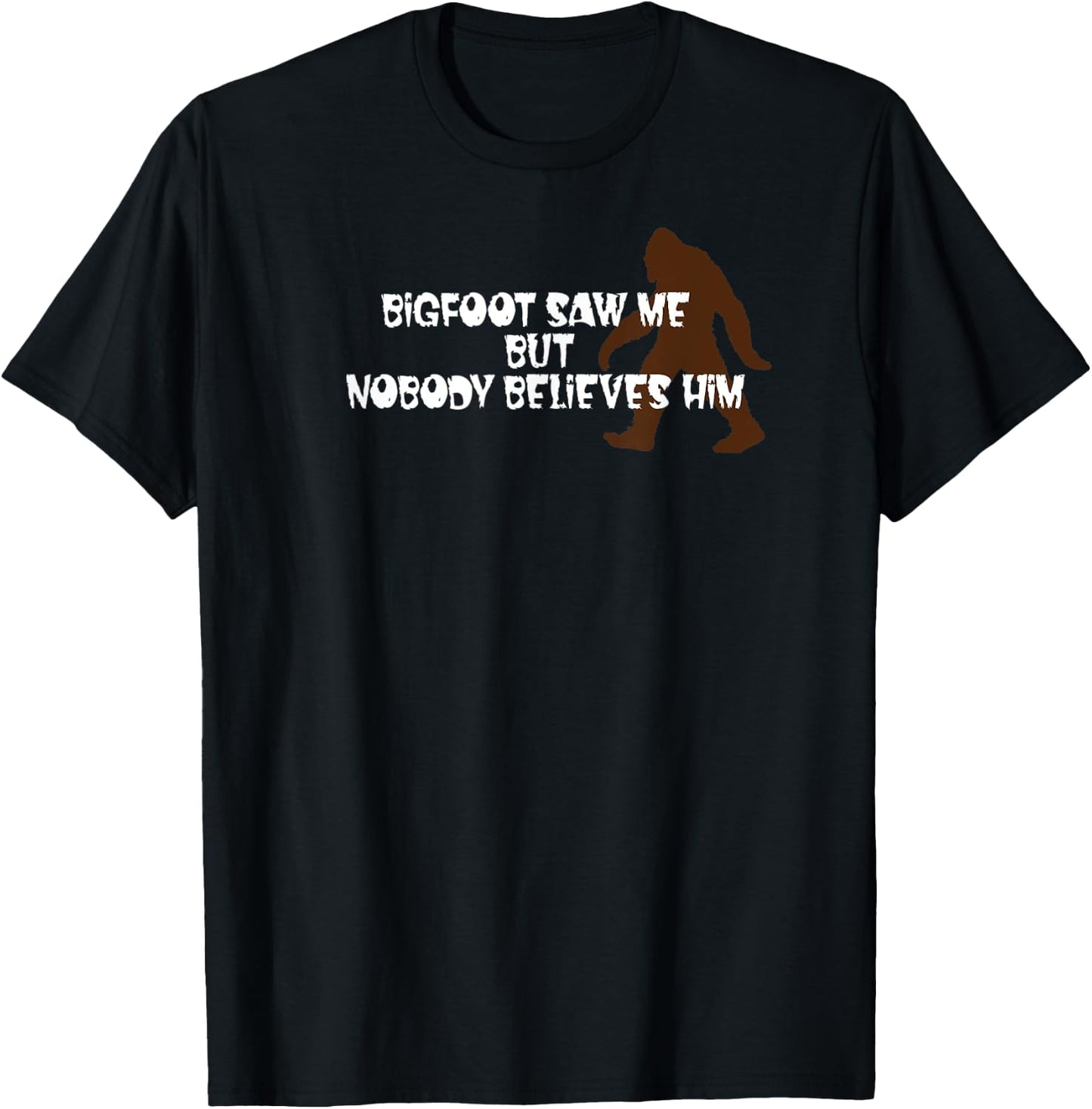 Bigfoot Saw Me, but Nobody Believes Him T-Shirt - T-Shirt | Black