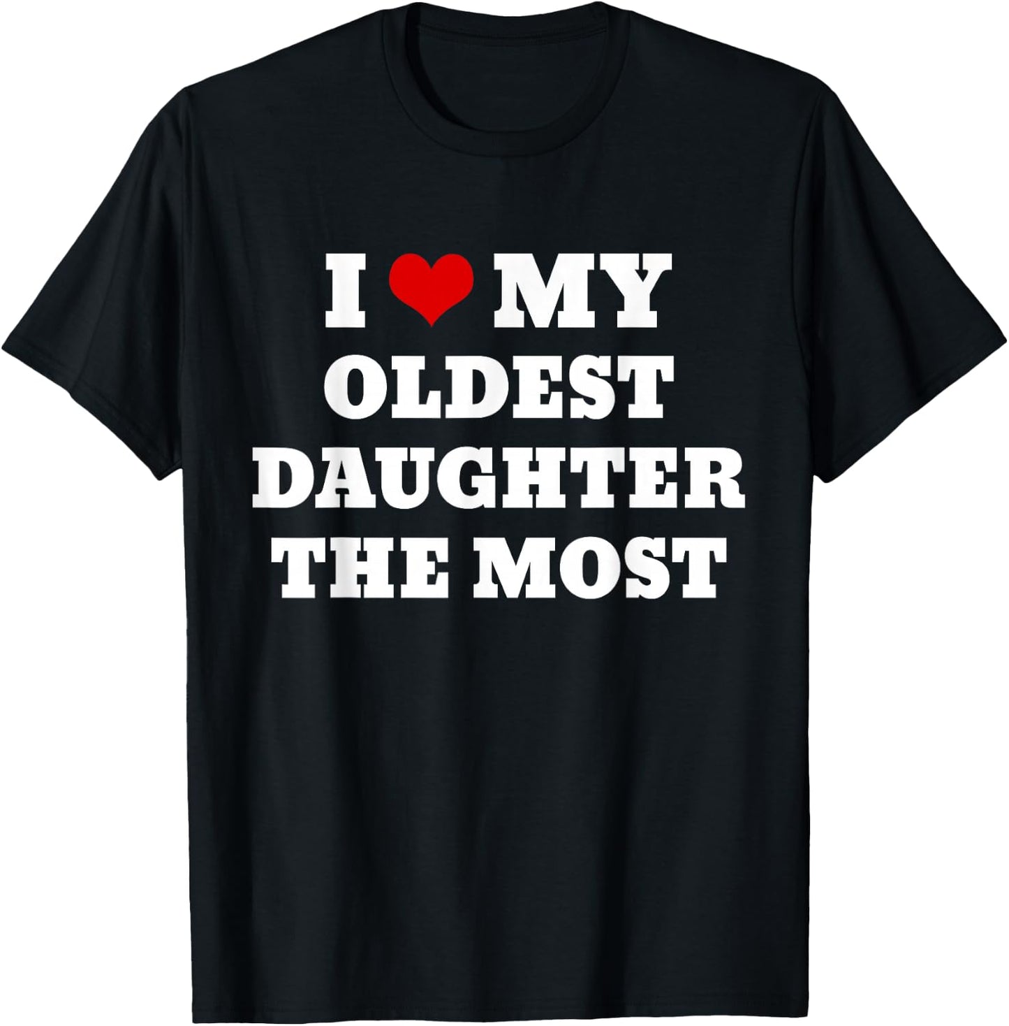 I Love My Oldest Daughter The Most T-Shirt - T-Shirt | Black