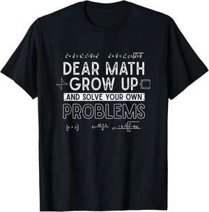 Dear Math Grow Up and Solve Your Own Problems Funny Math T-Shirt - T-Shirt | Black