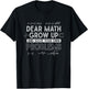 Dear Math Grow Up and Solve Your Own Problems Funny Math T-Shirt - T-Shirt | Black