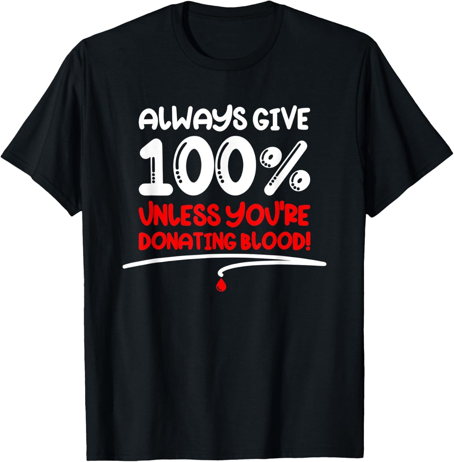 Always Give 100 Unless You're Donating Blood - Motivational T-Shirt - T-Shirt | Black