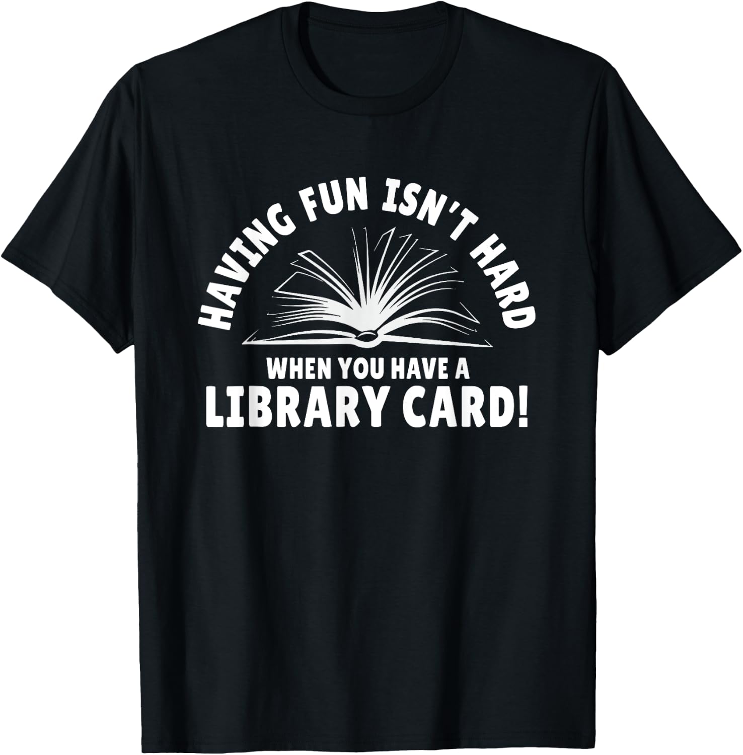 Having Fun Isn't Hard When You Have A Library Card T-Shirt - T-Shirt | Black