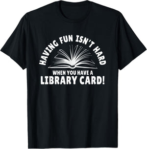 Having Fun Isn't Hard When You Have A Library Card T-Shirt - T-Shirt | Black