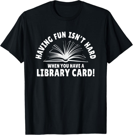 Having Fun Isn't Hard When You Have A Library Card T-Shirt - T-Shirt | Black