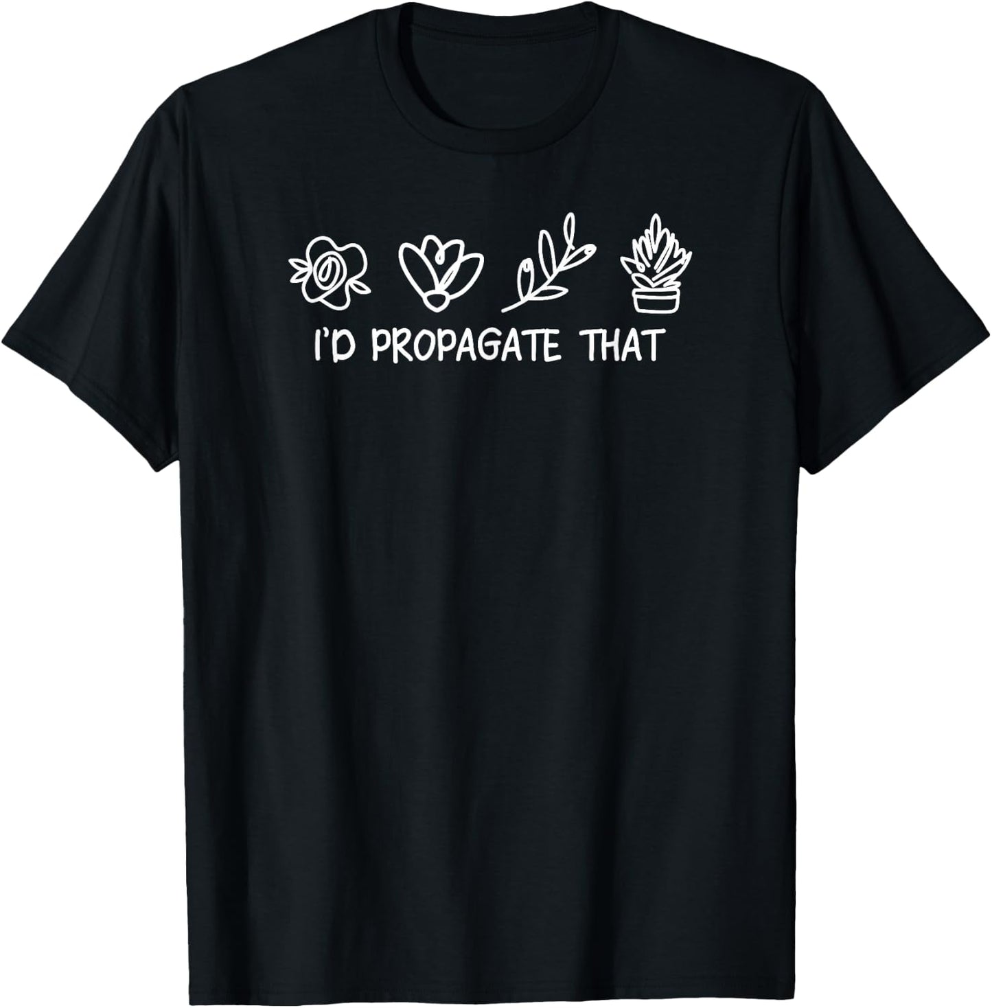 Funny Plant Lady Plant Lover I'd Propagate That T-Shirt - T-Shirt | Black
