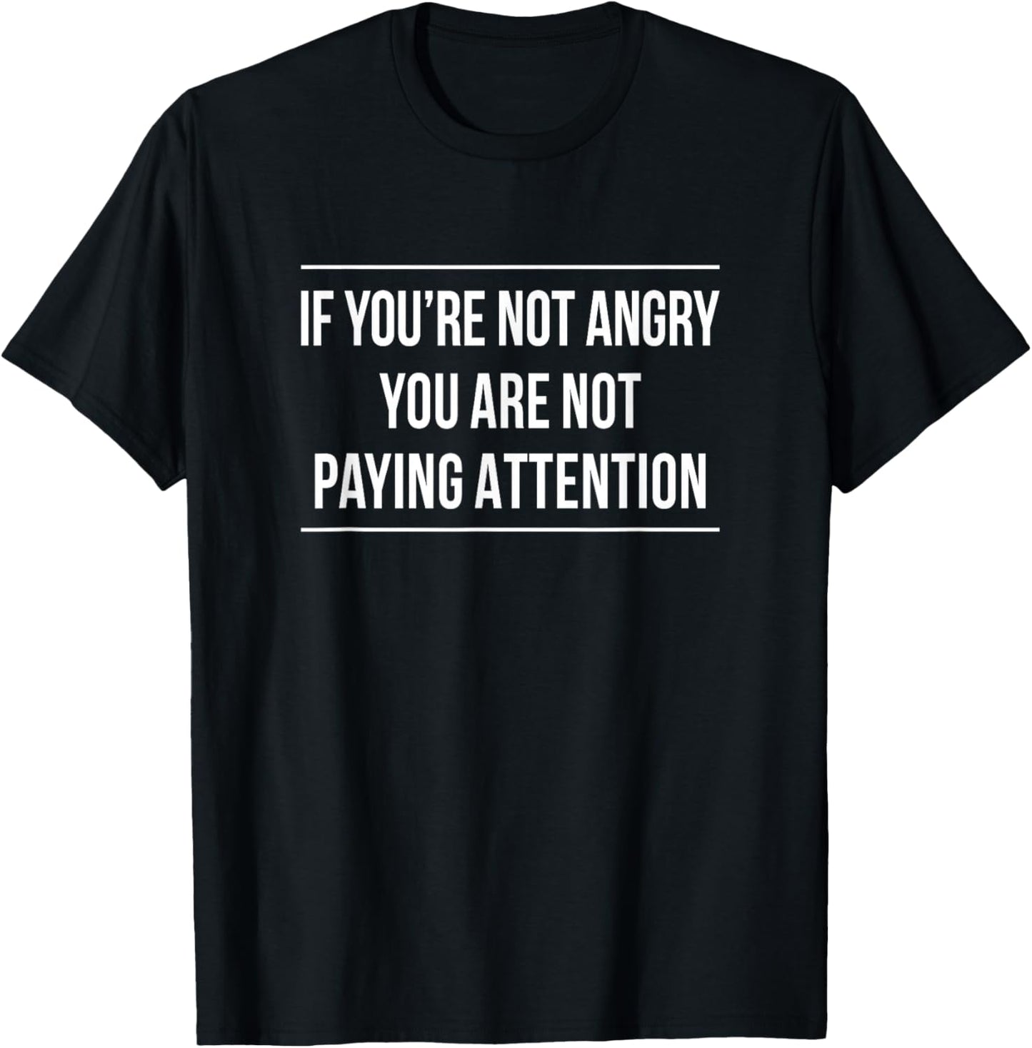 If You're Not Angry - You Are Not Paying Attention T-Shirt - T-Shirt | Black