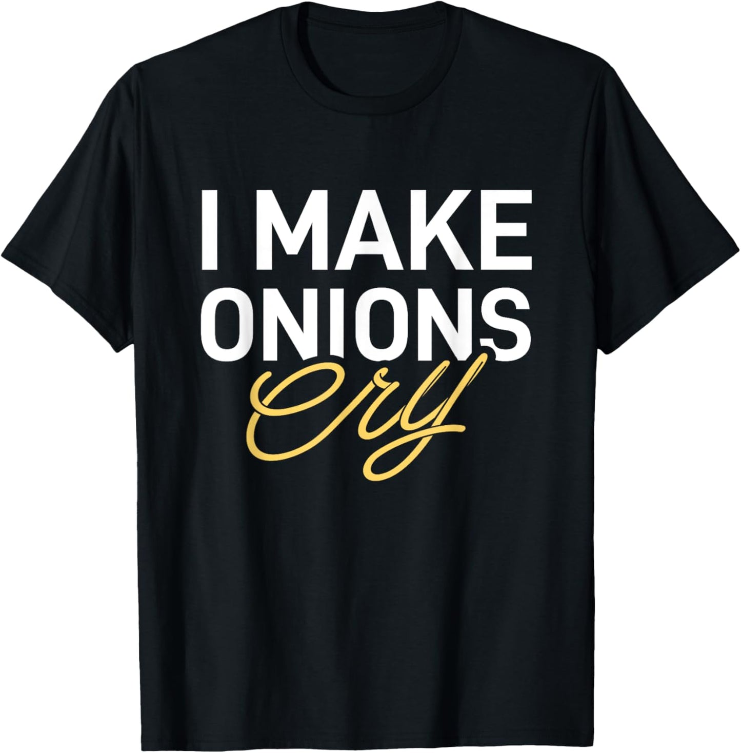 I Make Onions Cry - Funny Cooking Lover Chef Cook T-Shirt - T-Shirt | Black