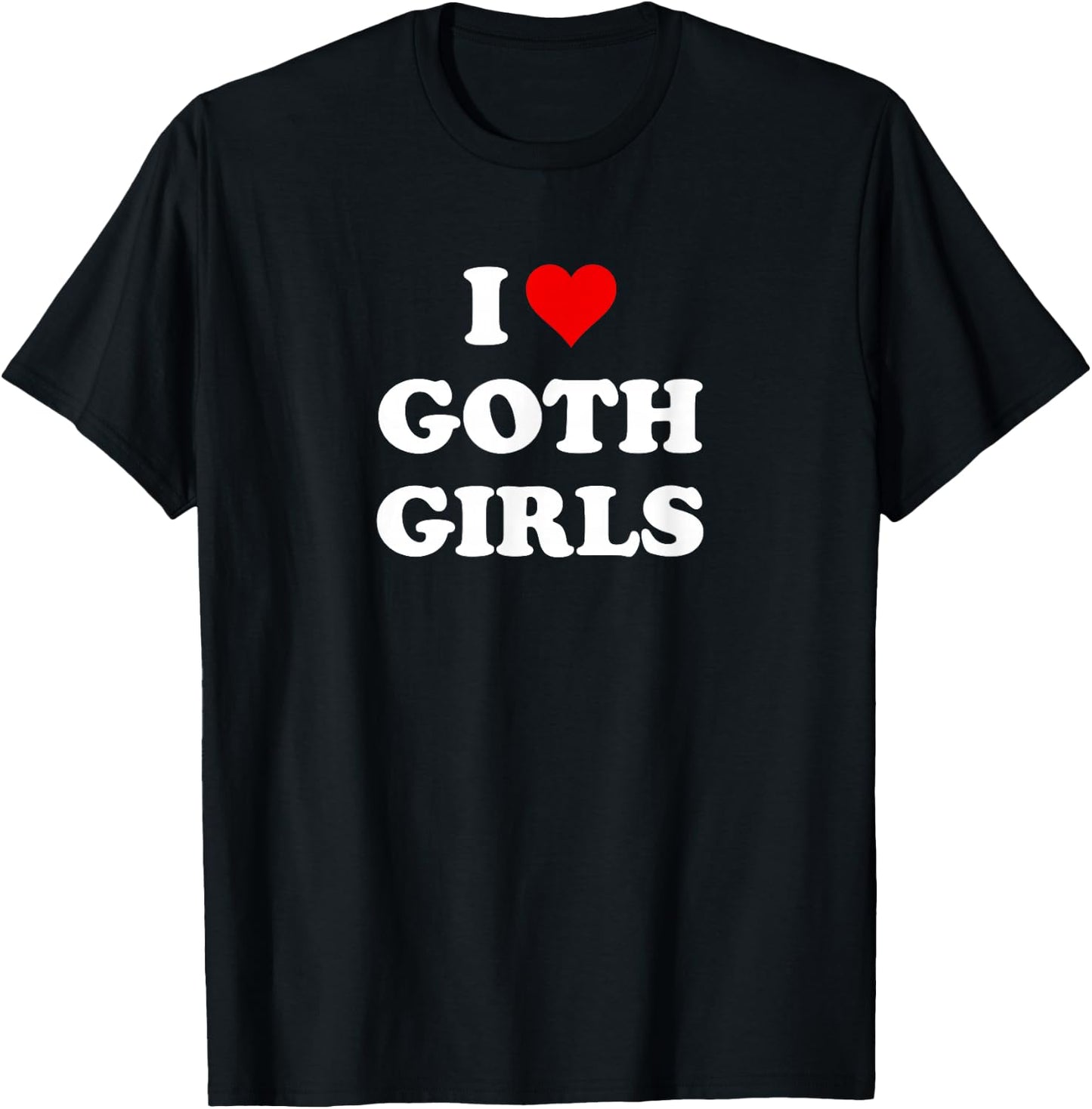 I Love Goth Girls T-Shirt - T-Shirt | Black