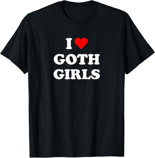 I Love Goth Girls T-Shirt - T-Shirt | Black