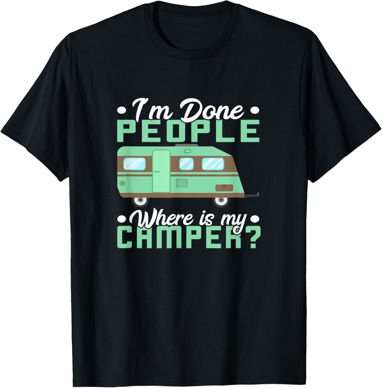 Camping I'm Done People Where Is My Camper Teardrop Trailer T-Shirt - T-Shirt | Black