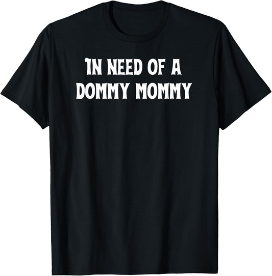 in Need of a Dommy Mommy T-Shirt - T-Shirt | Black
