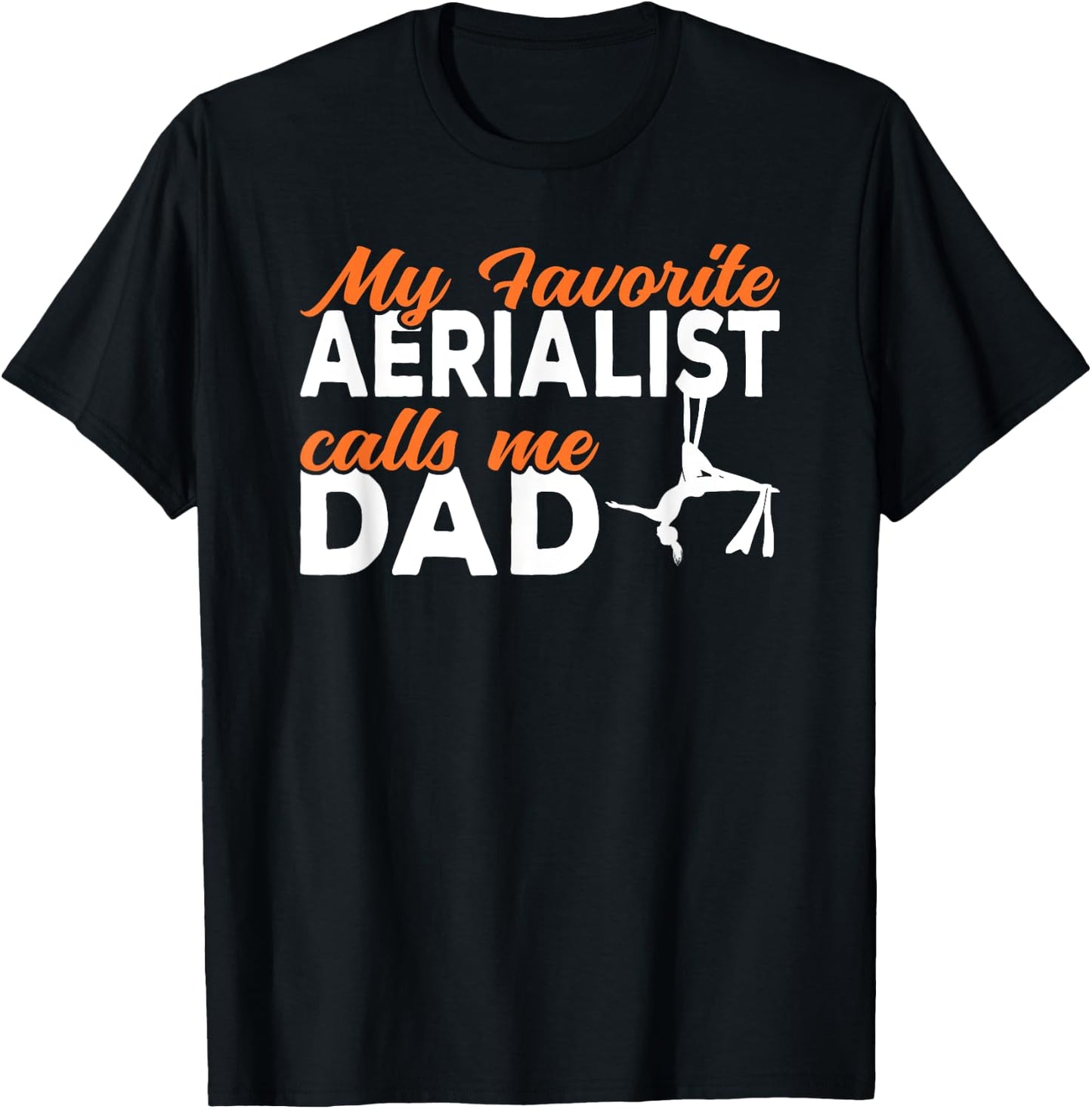 My favorite Aerialist calls me Dad Aerial Silks Dad T-Shirt - T-Shirt | Black