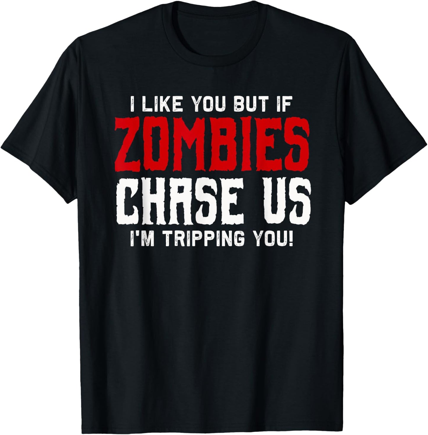 I like you but if Zombies chase us I'm tripping you! | Funny T-Shirt - T-Shirt | Black