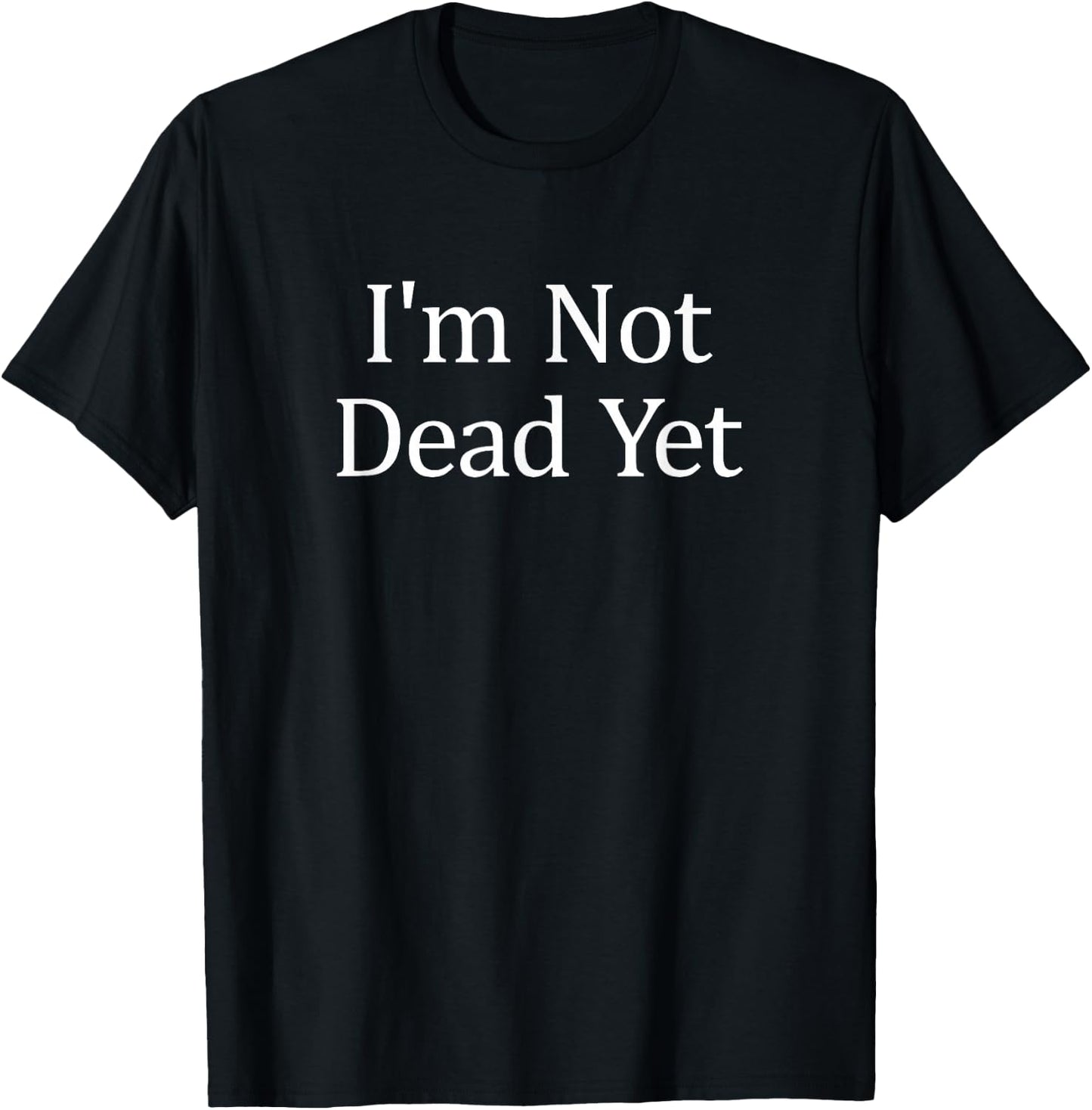 I'm Not Dead Yet T-Shirt - T-Shirt | Black