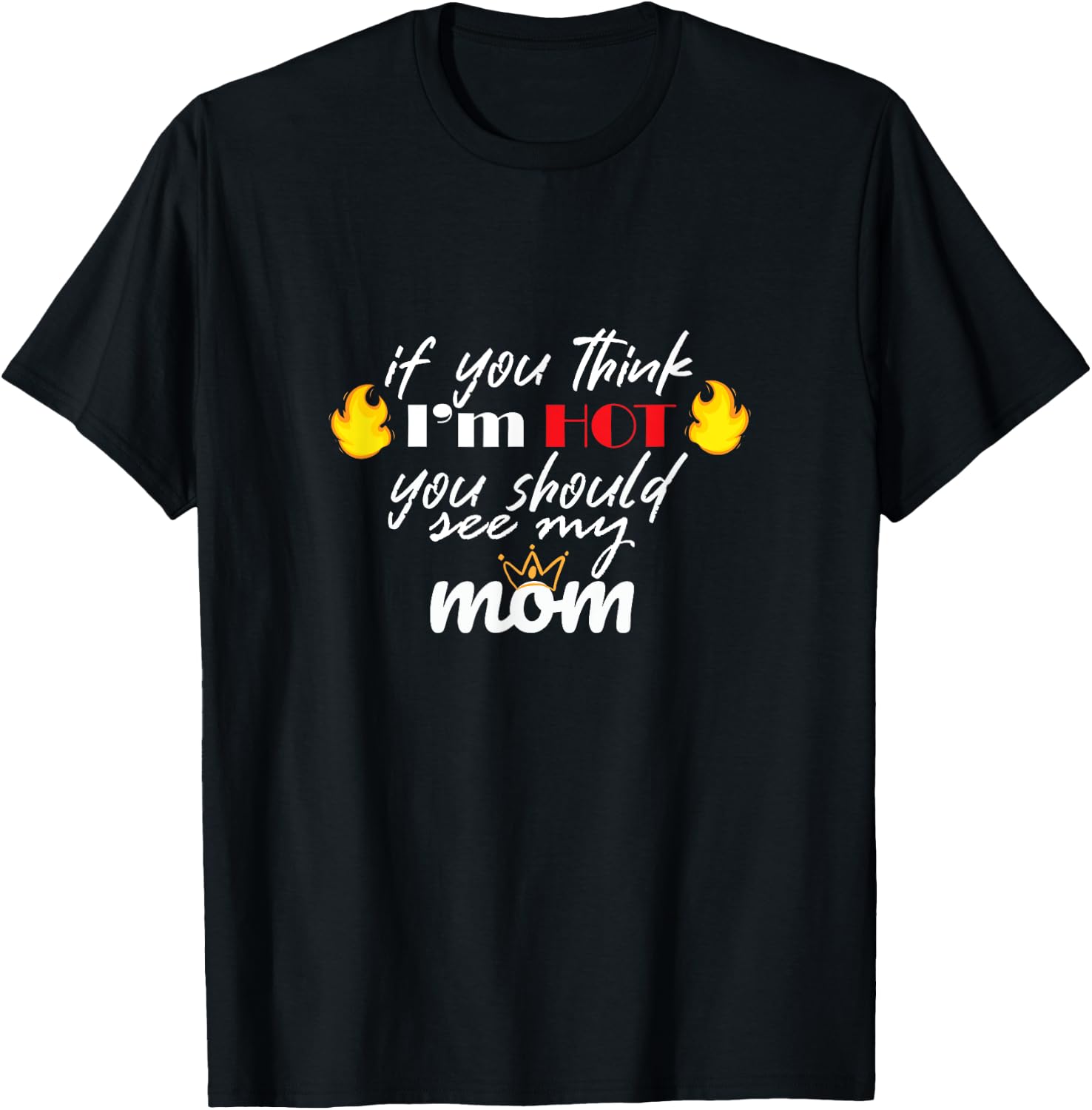If You Think I'm HOT You Should See My MOM T-Shirt - T-Shirt | Black