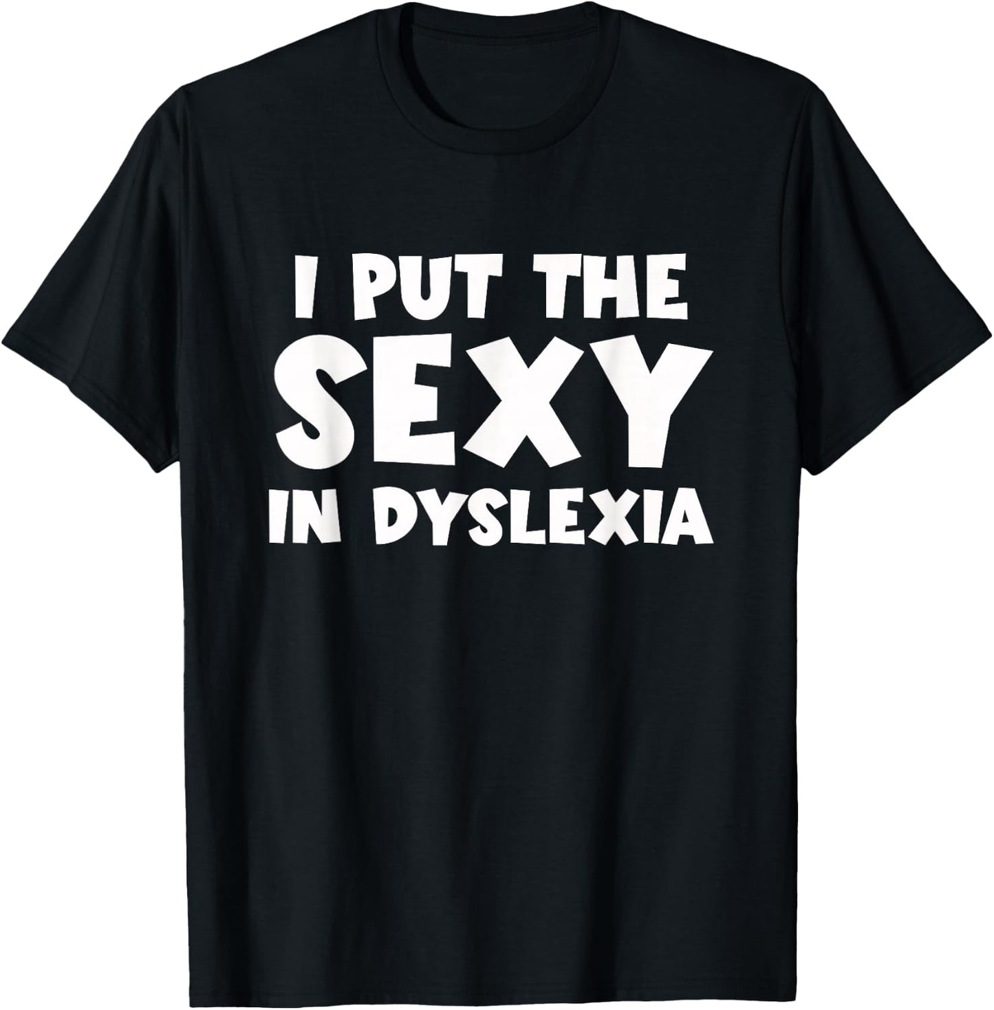 I Put The Sexy In Dyslexia Funny Dyslexic Therapy T-Shirt - T-Shirt | Black