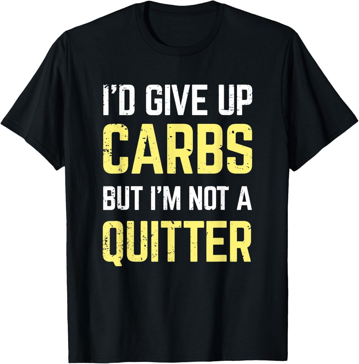 I'd give up carbs but I'm not a quitter Funny Gift T-Shirt - T-Shirt | Black