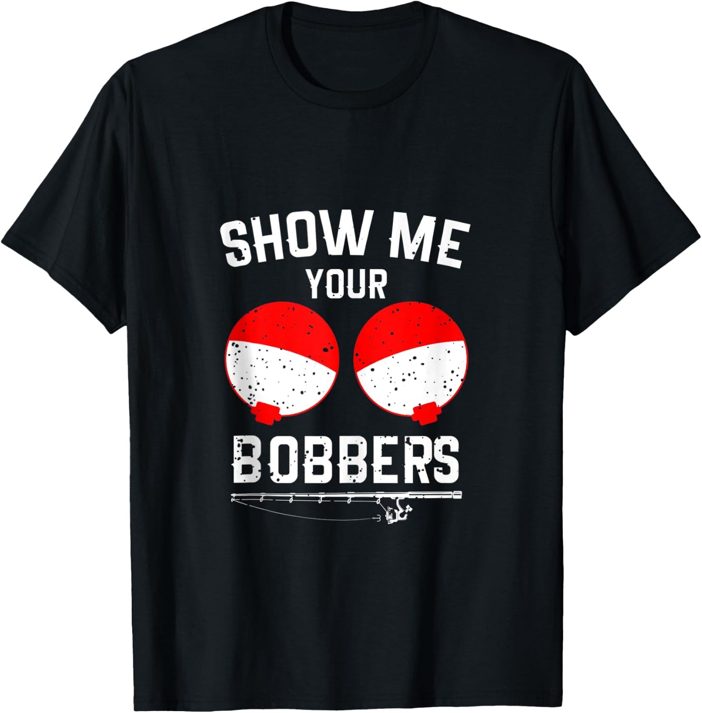 Show Me Your Bobbers Funny Fishing T-Shirt - T-Shirt | Black