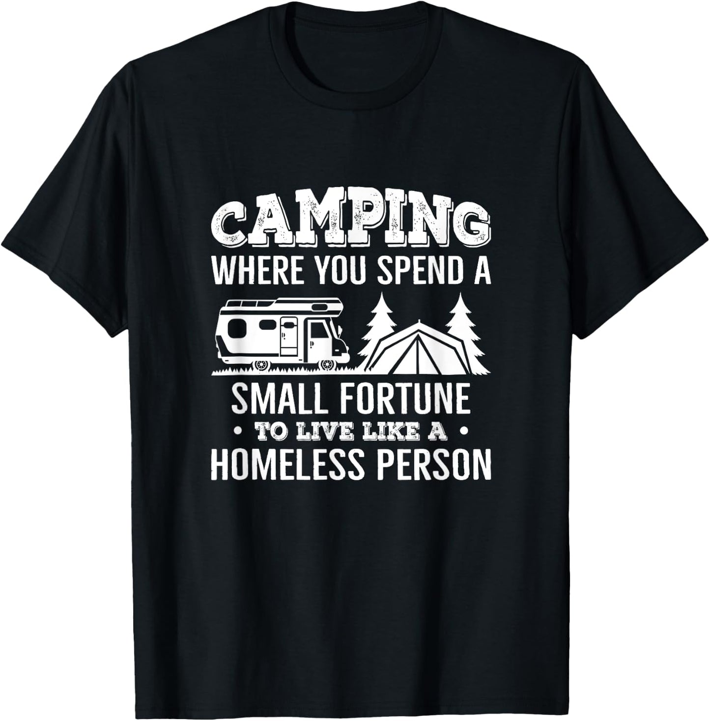 Camping Where You Spend A Small Fortune Live Like A Homeless T-Shirt - T-Shirt | Black