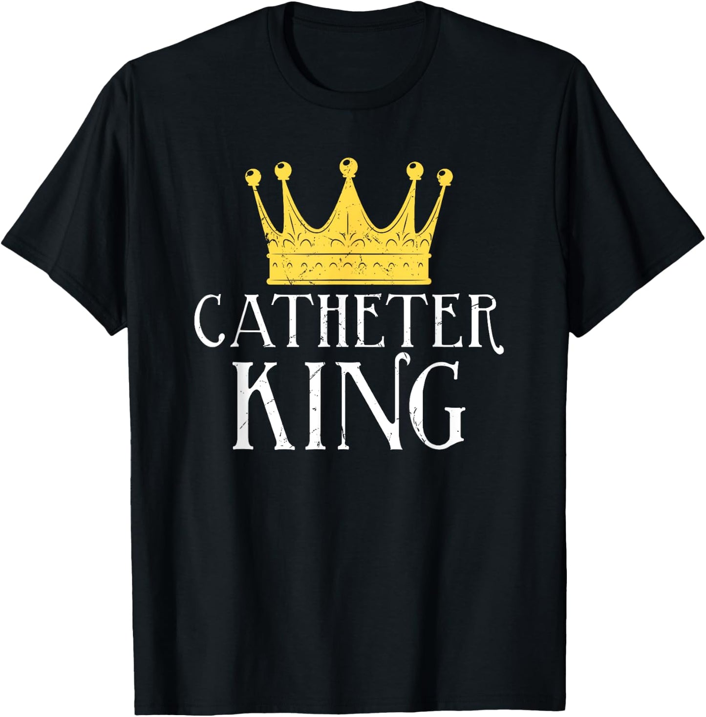 Catheter King Funny EMT Nurse Paramedic ER Tech Medicine T-Shirt - T-Shirt | Black