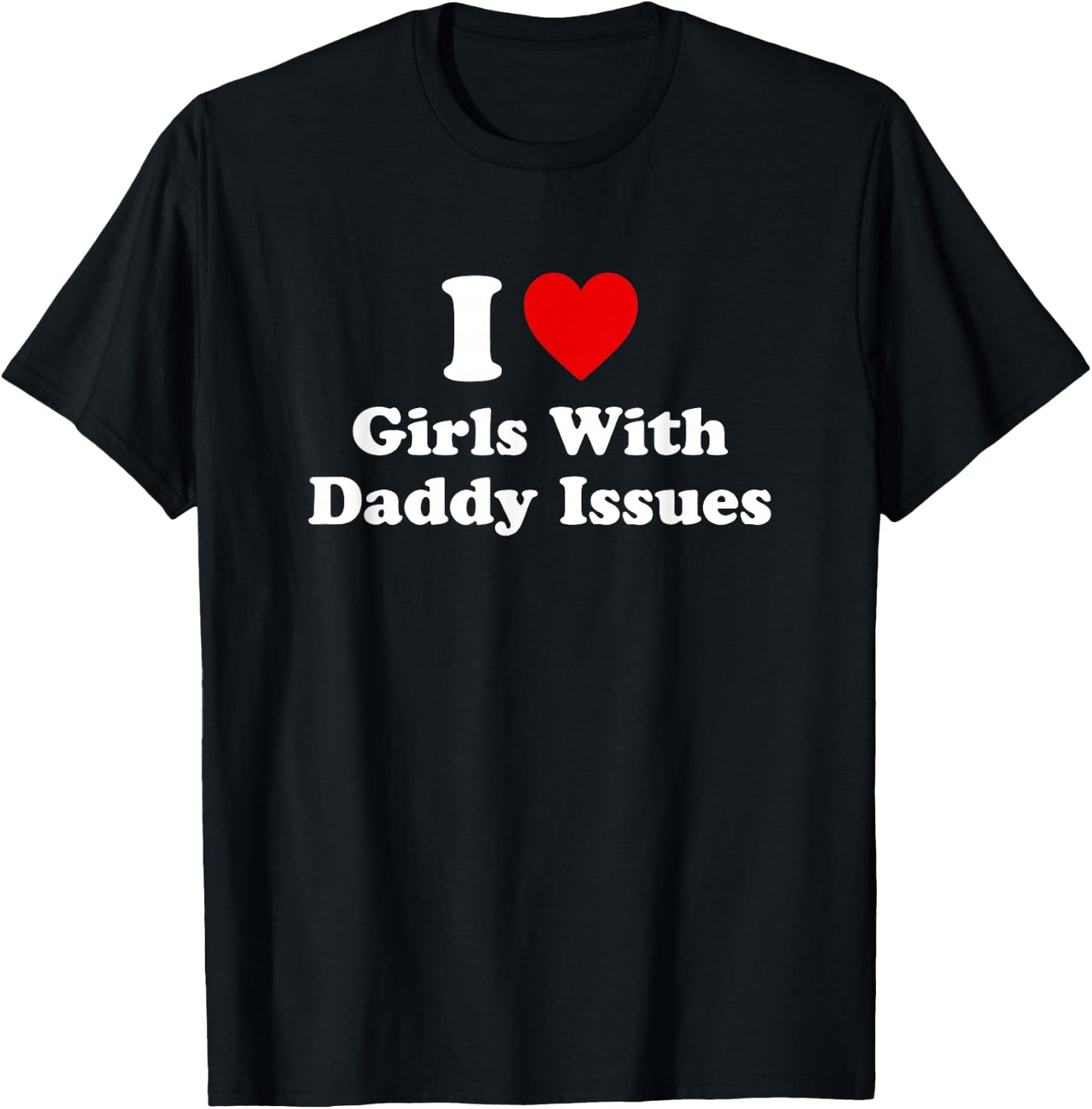I Love Girls With Daddy Issues T-Shirt - T-Shirt | Black