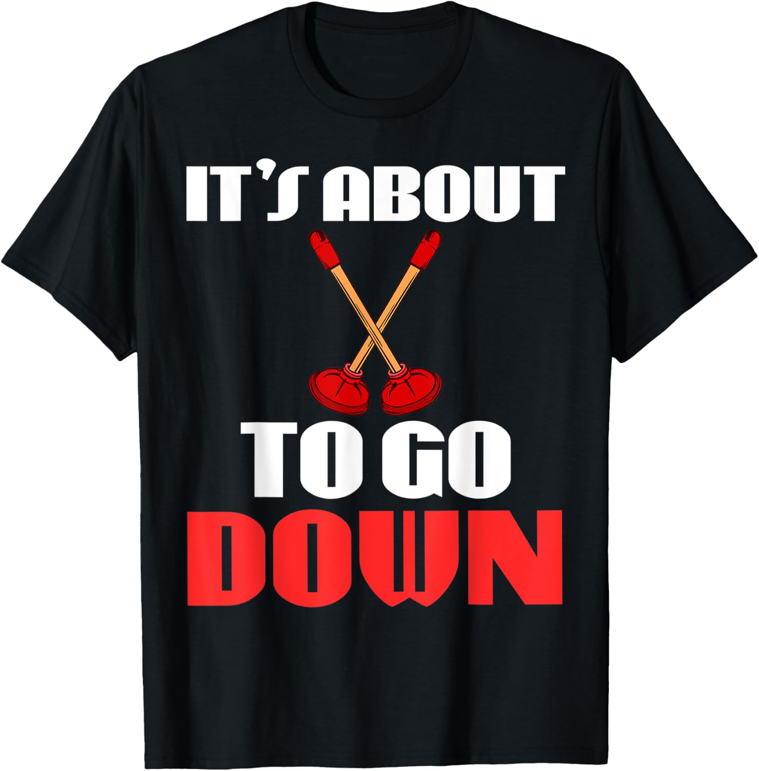 It's About To Go Down Joke Funny Plumber's Plunger Garment T-Shirt - T-Shirt | Black