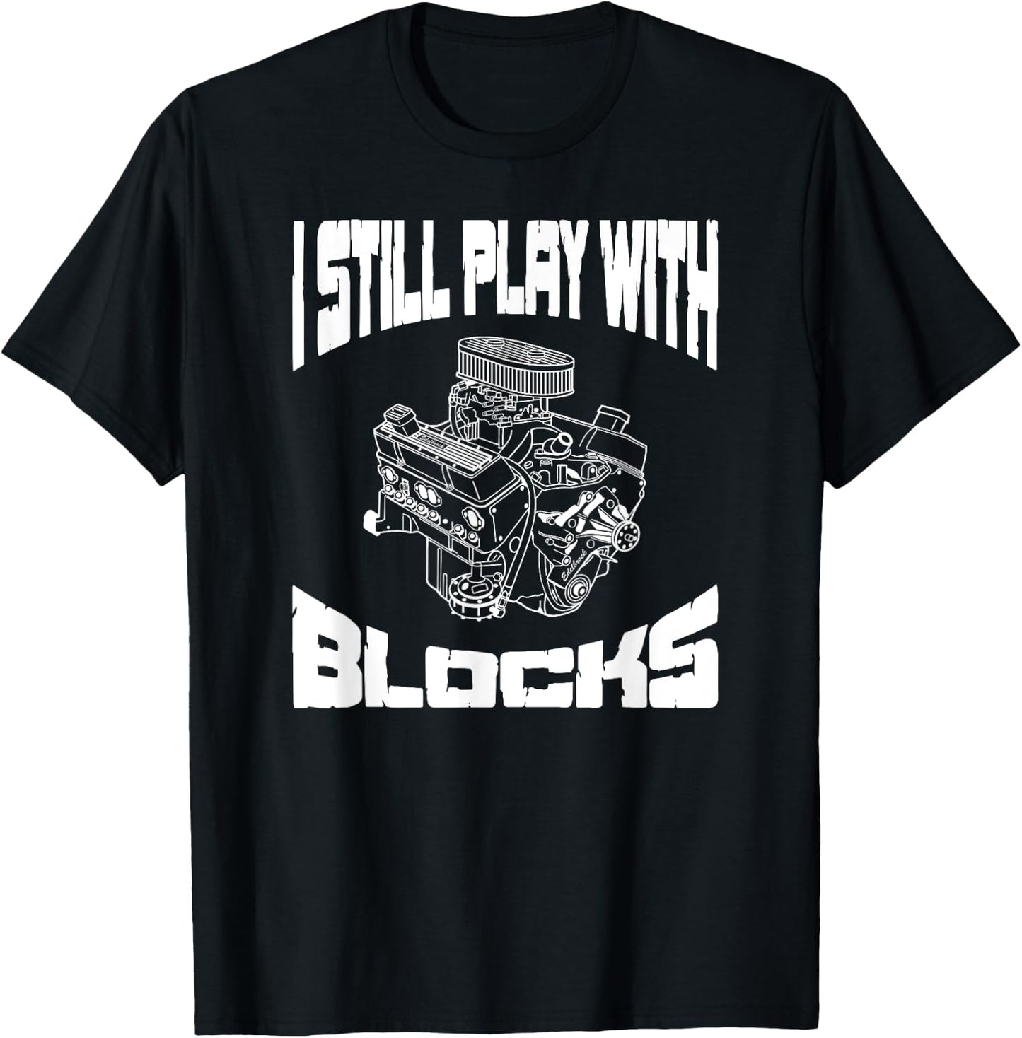 I Still Play With Blocks Funny Mechanic Racing Drag Car Race T-Shirt - T-Shirt | Black