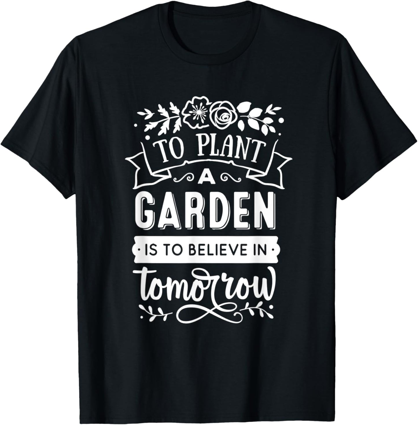 To Plant A Garden Is To Believe In Tomorrow Gardening T-Shirt - T-Shirt | Black