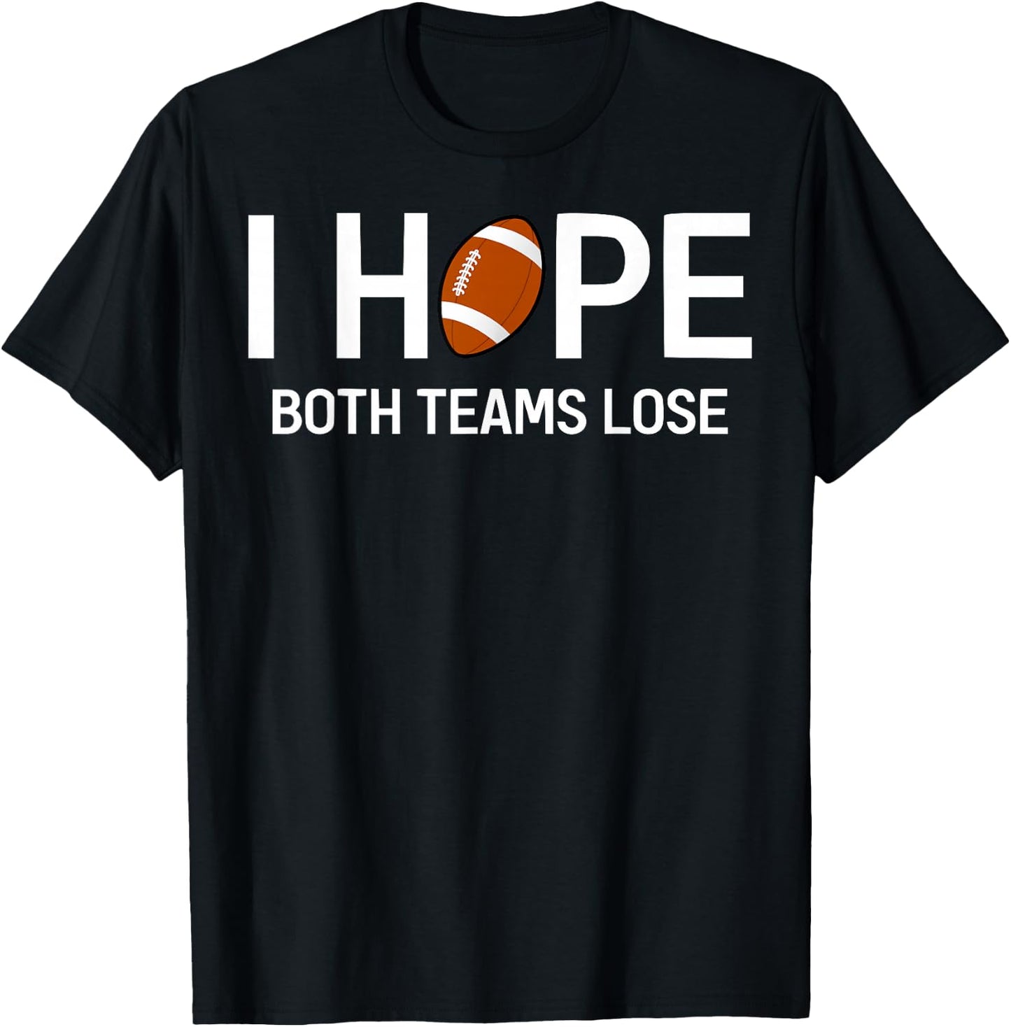 I Hope Both Teams Lose - Funny Football Design T-Shirt - T-Shirt | Black