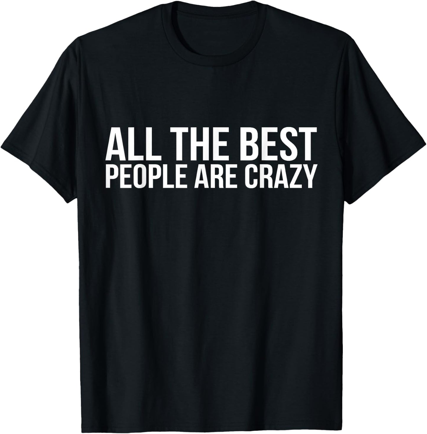 All the Best People are Crazy T-Shirt - T-Shirt | Black