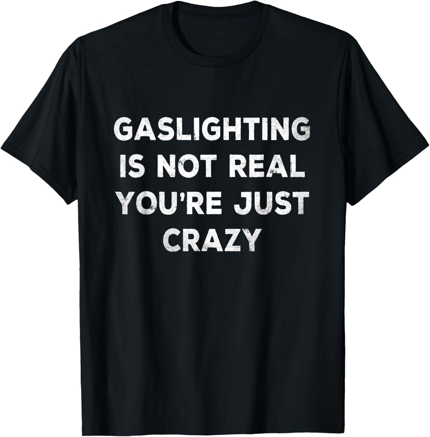 Gaslighting in Not Real You're just crazy T-Shirt - T-Shirt | Black