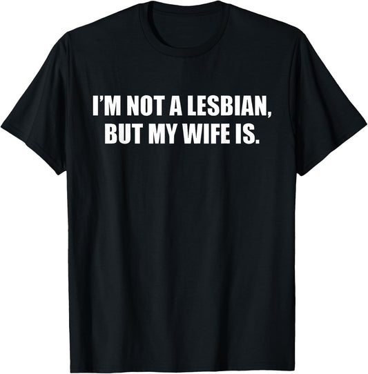I'm Not A Lesbian But My Wife is T-Shirt - T-Shirt | Black