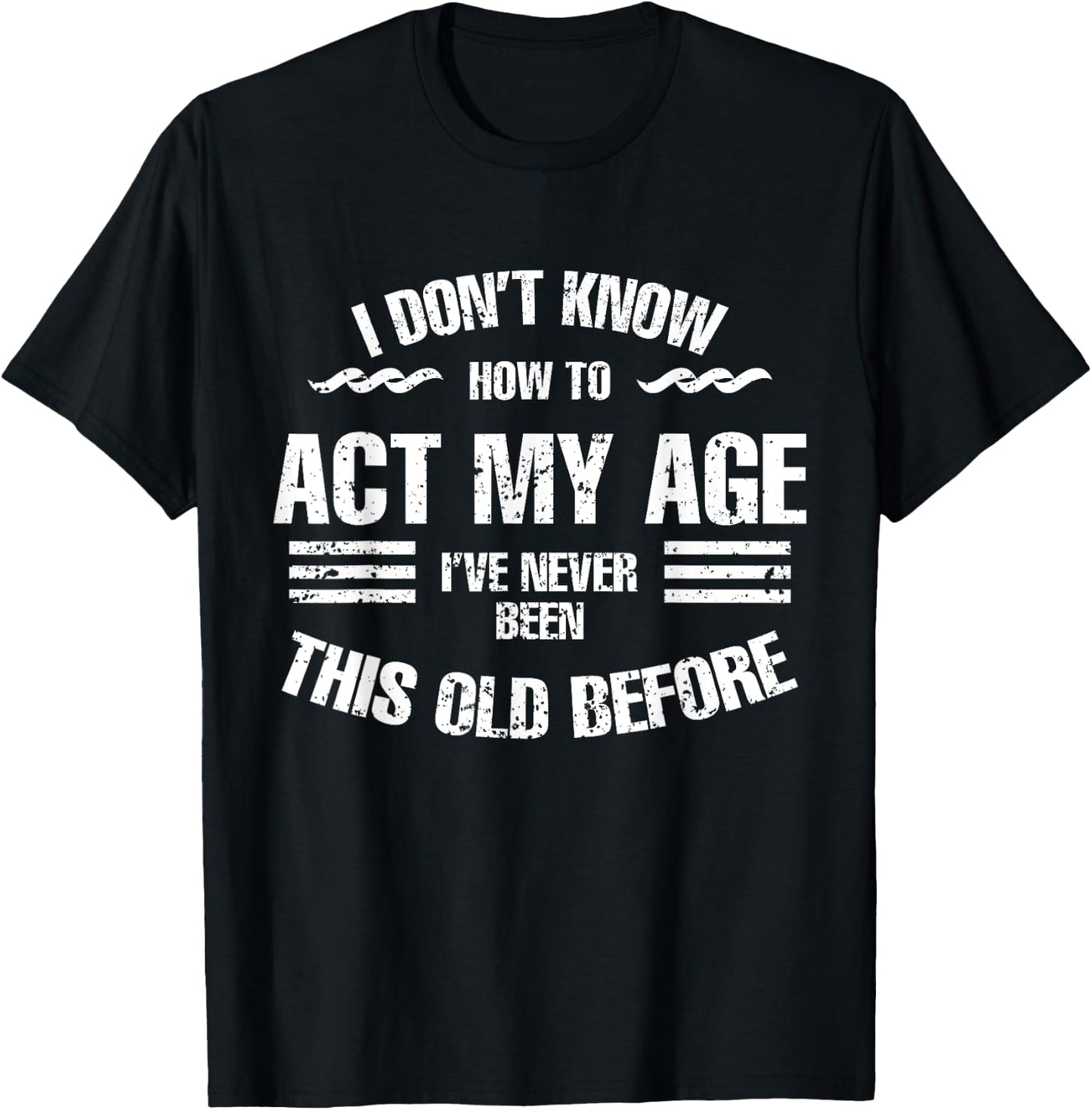 I Don't Know How To Act My Age Funny Old People Sayings T-Shirt - T-Shirt | Black