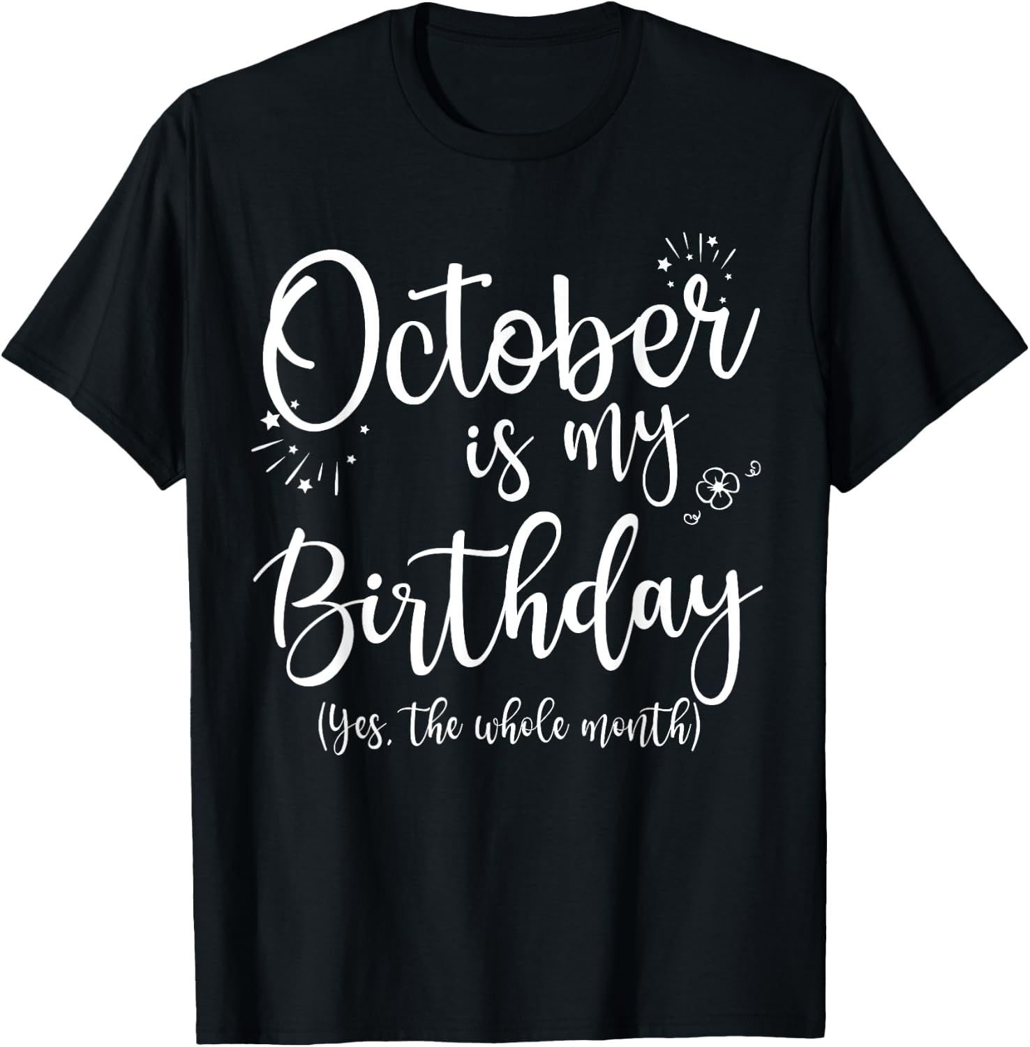 October Is My Birthday The Whole Month October Birthday T-Shirt - T-Shirt | Black