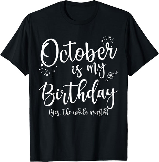 October Is My Birthday The Whole Month October Birthday T-Shirt - T-Shirt | Black